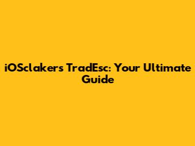 iOSclakers TradEsc: Your Ultimate Guide
