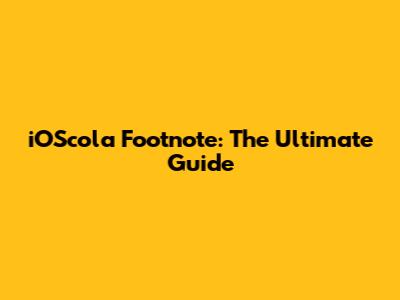 iOScola Footnote: The Ultimate Guide