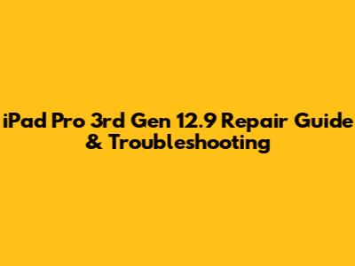 iPad Pro 3rd Gen 12.9" Repair Guide & Troubleshooting