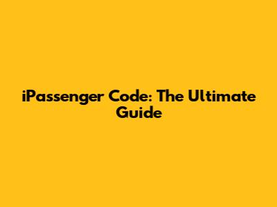 iPassenger Code: The Ultimate Guide