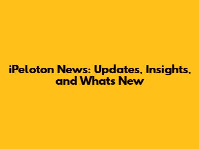 iPeloton News: Updates, Insights, and What's New
