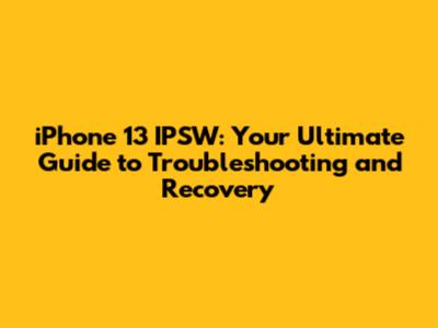 iPhone 13 IPSW: Your Ultimate Guide to Troubleshooting and Recovery