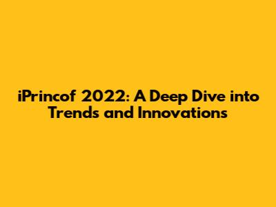 iPrincof 2022: A Deep Dive into Trends and Innovations