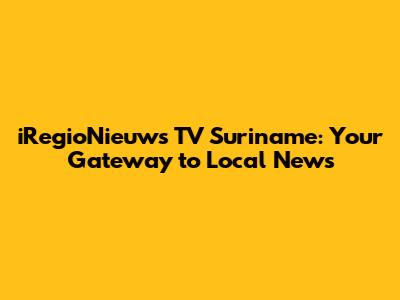 iRegioNieuws TV Suriname: Your Gateway to Local News