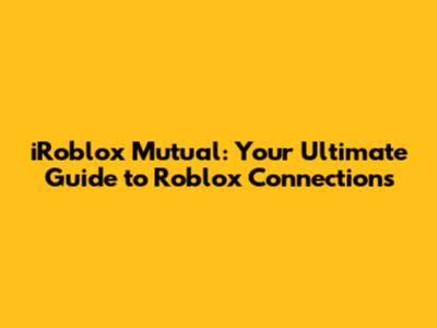 iRoblox Mutual: Your Ultimate Guide to Roblox Connections