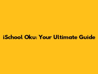 iSchool Oku: Your Ultimate Guide