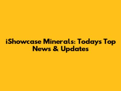 iShowcase Minerals: Today's Top News & Updates