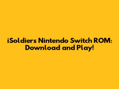 iSoldiers Nintendo Switch ROM: Download and Play!