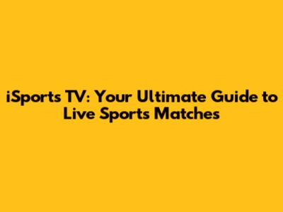 iSports TV: Your Ultimate Guide to Live Sports Matches