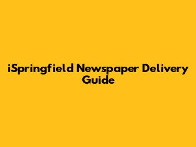 iSpringfield Newspaper Delivery Guide