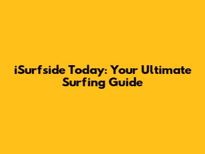 iSurfside Today: Your Ultimate Surfing Guide
