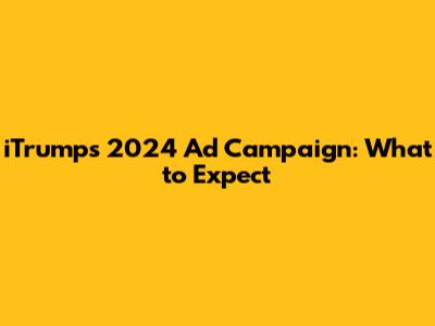 iTrump's 2024 Ad Campaign: What to Expect