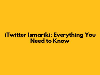 iTwitter Ismariki: Everything You Need to Know
