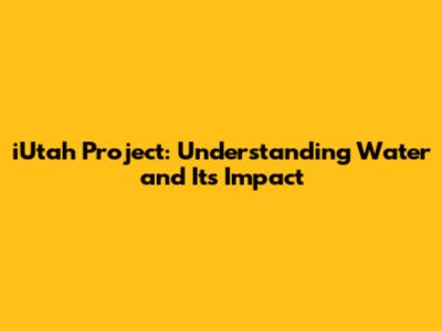 iUtah Project: Understanding Water and Its Impact