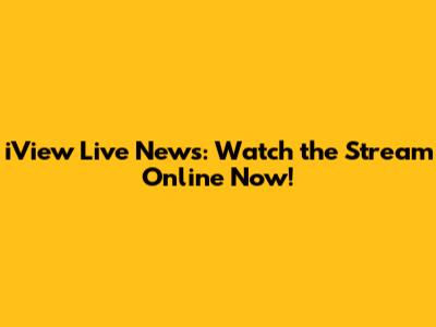 iView Live News: Watch the Stream Online Now!