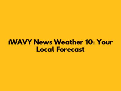 iWAVY News Weather 10: Your Local Forecast