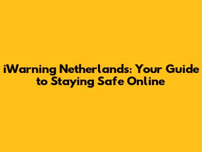 iWarning Netherlands: Your Guide to Staying Safe Online