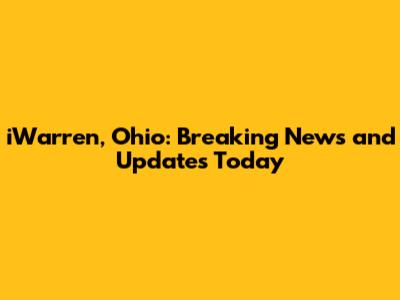 iWarren, Ohio: Breaking News and Updates Today