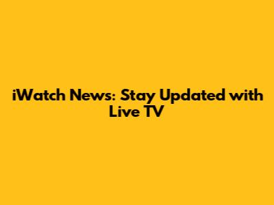 iWatch News: Stay Updated with Live TV