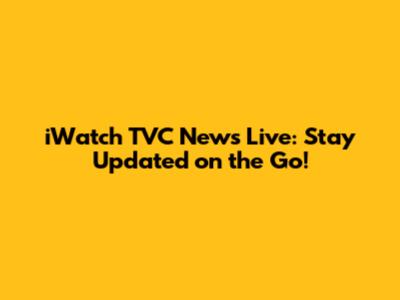 iWatch TVC News Live: Stay Updated on the Go!