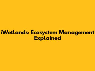 iWetlands: Ecosystem Management Explained