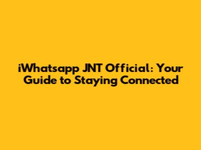 iWhatsapp JNT Official: Your Guide to Staying Connected