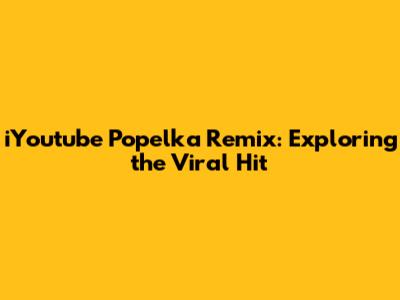 iYoutube Popelka Remix: Exploring the Viral Hit