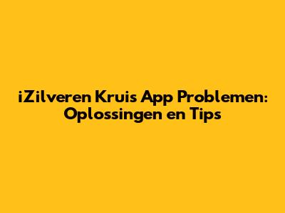 iZilveren Kruis App Problemen: Oplossingen en Tips