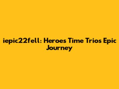 iepic22fell: Heroes Time Trio's Epic Journey