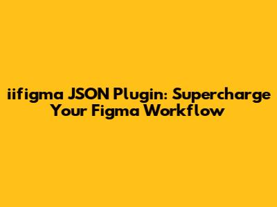 iifigma JSON Plugin: Supercharge Your Figma Workflow