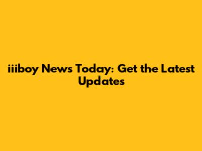 iiiboy News Today: Get the Latest Updates