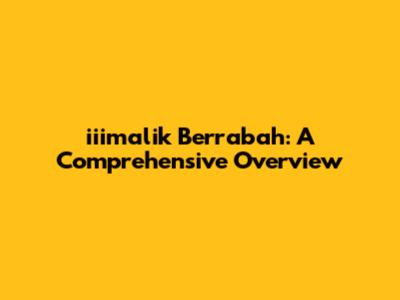 iiimalik Berrabah: A Comprehensive Overview