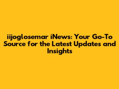 iijoglosemar iNews: Your Go-To Source for the Latest Updates and Insights