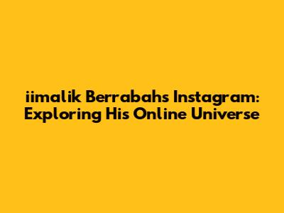 iimalik Berrabah's Instagram: Exploring His Online Universe