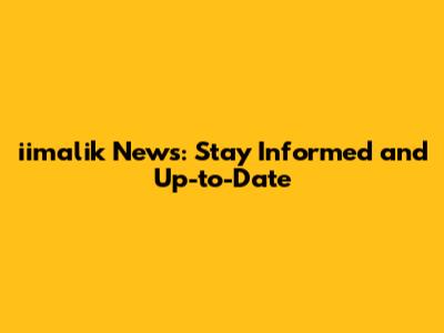 iimalik News: Stay Informed and Up-to-Date
