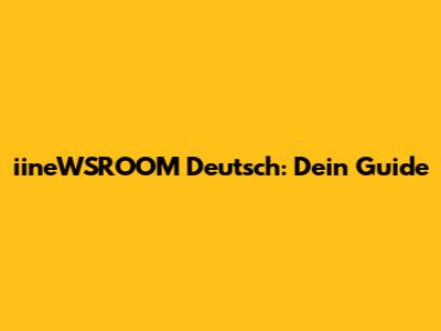 iineWSROOM Deutsch: Dein Guide