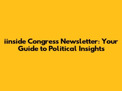 iinside Congress Newsletter: Your Guide to Political Insights