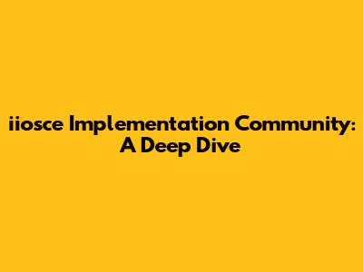 iiosce Implementation Community: A Deep Dive