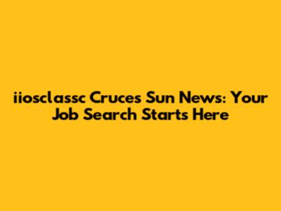 iiosclassc Cruces Sun News: Your Job Search Starts Here