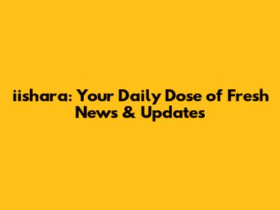 iishara: Your Daily Dose of Fresh News & Updates