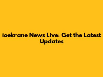 ioekrane News Live: Get the Latest Updates