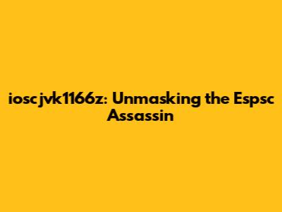 ioscjvk1166z: Unmasking the Espsc Assassin