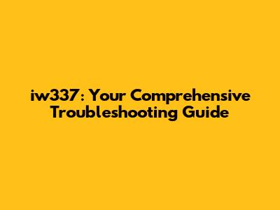 iw337: Your Comprehensive Troubleshooting Guide