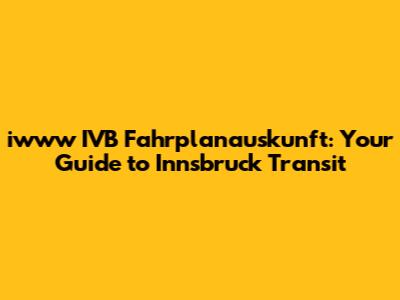 iwww IVB Fahrplanauskunft: Your Guide to Innsbruck Transit