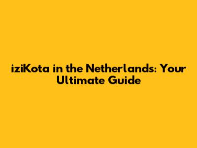iziKota in the Netherlands: Your Ultimate Guide