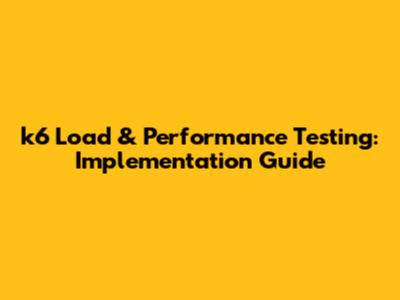 k6 Load & Performance Testing: Implementation Guide
