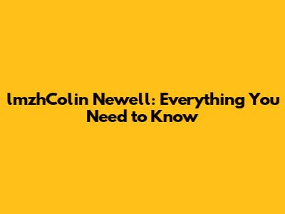 lmzhColin Newell: Everything You Need to Know