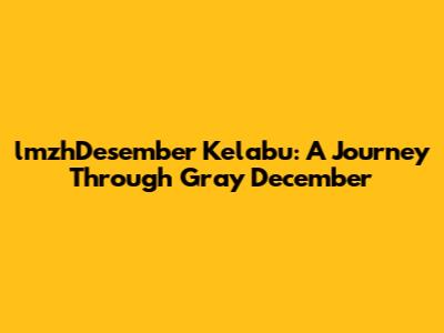 lmzhDesember Kelabu: A Journey Through Gray December