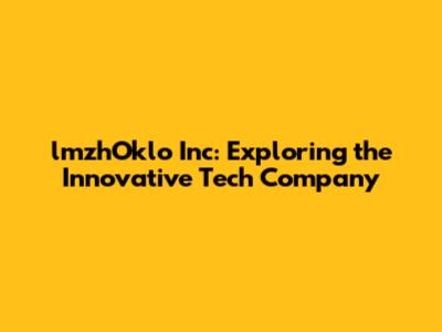 lmzhOklo Inc: Exploring the Innovative Tech Company