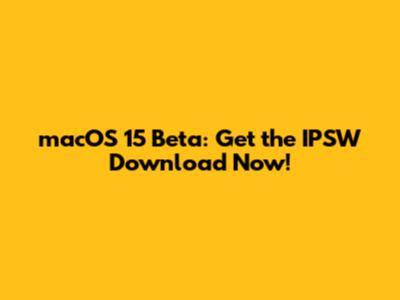 macOS 15 Beta: Get the IPSW Download Now!